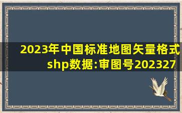2023年中国标准地图矢量格式,shp数据:审图号(2023)2767号 