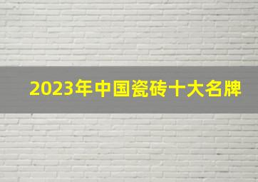 2023年中国瓷砖十大名牌