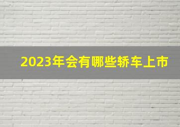 2023年会有哪些轿车上市