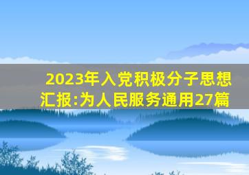 2023年入党积极分子思想汇报:为人民服务(通用27篇)