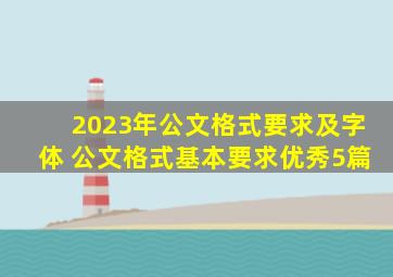 2023年公文格式要求及字体 公文格式基本要求(优秀5篇)