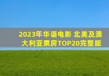 2023年华语电影 北美及澳大利亚票房TOP20(完整版) 