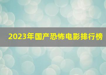 2023年国产恐怖电影排行榜