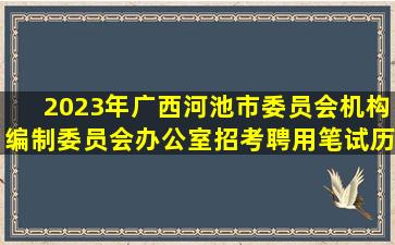 2023年广西河池市委员会机构编制委员会办公室招考聘用笔试历年常...