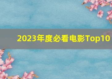 2023年度必看电影Top10 