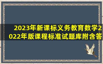 2023年新课标义务教育数学(2022年版)课程标准试题库(附含答案)