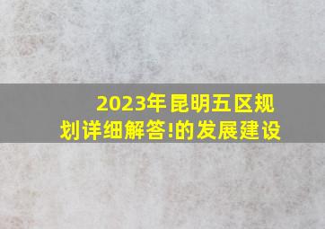 2023年昆明五区规划详细解答!的发展建设