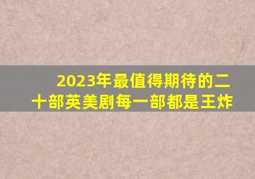 2023年最值得期待的二十部英美剧,每一部都是王炸