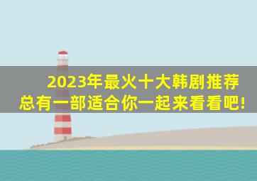 2023年最火十大韩剧推荐,总有一部适合你,一起来看看吧!