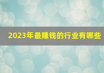 2023年最赚钱的行业有哪些