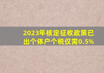 2023年核定征收政策已出,个体户个税仅需0.5%