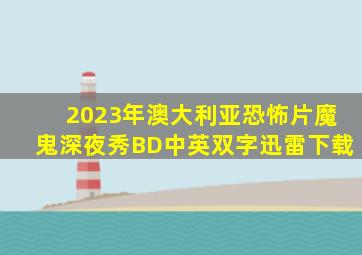 2023年澳大利亚恐怖片《魔鬼深夜秀》BD中英双字迅雷下载