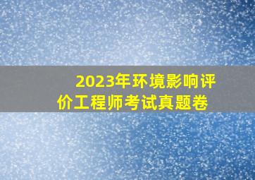 2023年环境影响评价工程师考试真题卷 