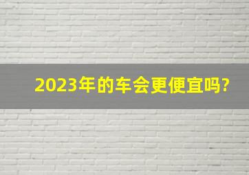 2023年的车会更便宜吗?