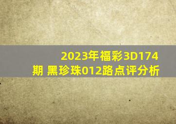 2023年福彩3D174期 黑珍珠012路点评分析