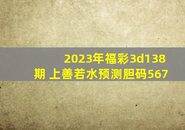 2023年福彩3d138期 上善若水预测胆码567