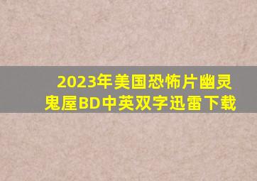 2023年美国恐怖片《幽灵鬼屋》BD中英双字迅雷下载