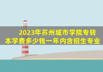 2023年苏州城市学院专转本学费多少钱一年(内含招生专业)