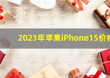 2023年苹果iPhone15价格