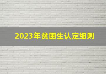 2023年贫困生认定细则 