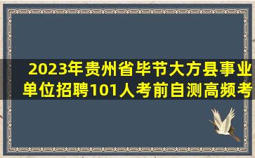 2023年贵州省毕节大方县事业单位招聘101人考前自测高频考点模拟...