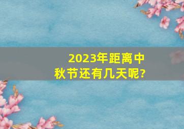 2023年距离中秋节还有几天呢?