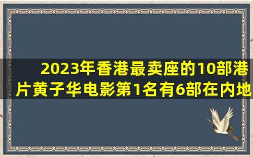 2023年香港最卖座的10部港片,黄子华电影第1名,有6部在内地无缘