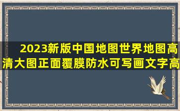 2023新版中国地图世界地图高清大图正面覆膜防水可写画文字高清...