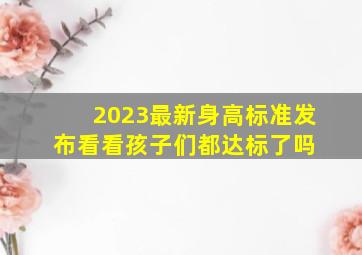 2023最新身高标准发布,看看孩子们都达标了吗 