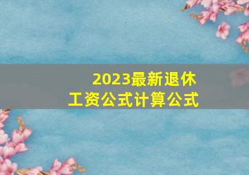 2023最新退休工资公式计算公式