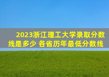 2023浙江理工大学录取分数线是多少 各省历年最低分数线