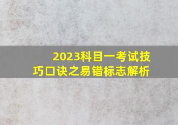 2023科目一考试技巧口诀之易错标志解析 