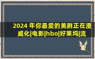 2024 年,你最爱的美剧正在「漫威化」|电影|hbo|好莱坞|流媒体|小美人 ...