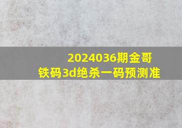 2024036期金哥铁码3d绝杀一码预测准