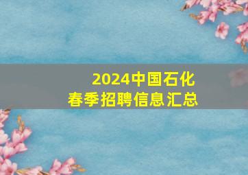 2024中国石化春季招聘信息汇总