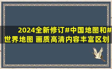 2024全新修订#中国地图和#世界地图 ,画质高清内容丰富,区划交通一...