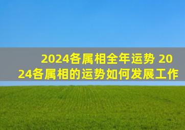 2024各属相全年运势 2024各属相的运势如何发展工作