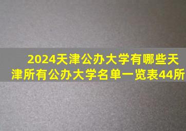 2024天津公办大学有哪些天津所有公办大学名单一览表(44所)