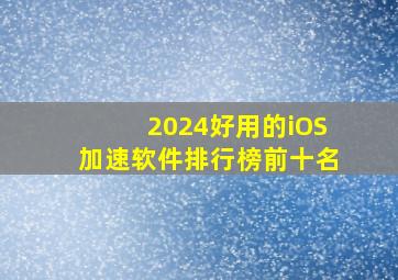 2024好用的iOS加速软件排行榜前十名