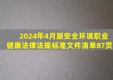 2024年4月版安全环境职业健康法律法规标准文件清单(87页)