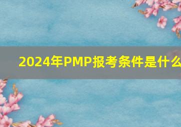 2024年PMP报考条件是什么 