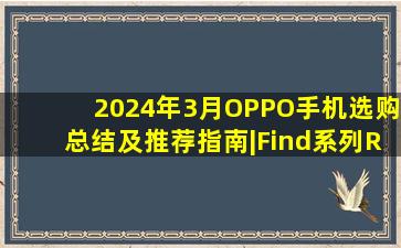 2024年【3月】OPPO手机选购总结及推荐指南|Find系列、Reno系列、K...