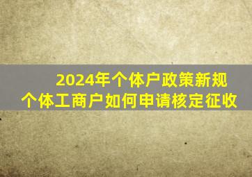 2024年个体户政策新规个体工商户如何申请核定征收