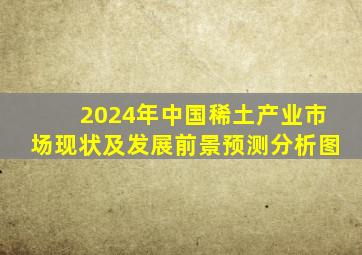 2024年中国稀土产业市场现状及发展前景预测分析(图)