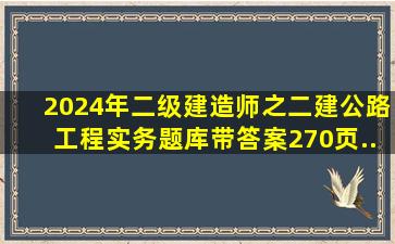 2024年二级建造师之二建公路工程实务题库带答案(270页...