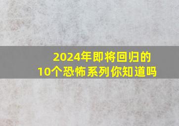 2024年即将回归的10个恐怖系列你知道吗