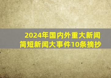 2024年国内外重大新闻 简短新闻大事件10条摘抄