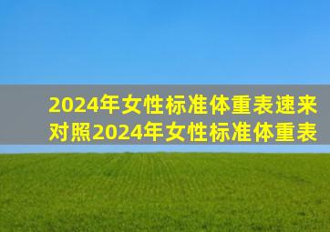 2024年女性标准体重表速来对照。2024年女性标准体重表