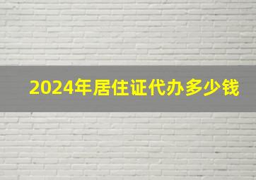 2024年居住证代办多少钱