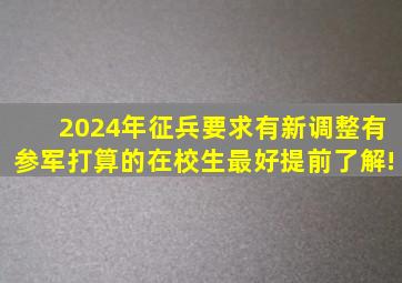 2024年征兵要求有新调整,有参军打算的在校生,最好提前了解!